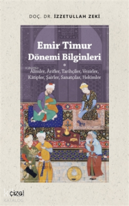 Emir Timur Dönemi Bilginleri;Alimler, Arifler, Tarihçiler, Vezirler, Kâtipler, Şairler, Sanatçılar, Hekimler