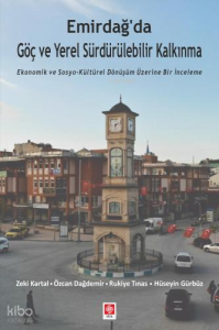 Emirdağ'da Göç ve Yerel Sürdürülebilir Kalkınma;Ekonomik ve Sosyo-Kültürel Dönüşüm Üzerine Bir İnceleme