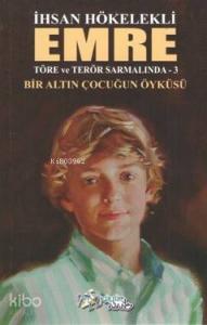 Emre Töre ve Terör Sarmalında 3; Bir Altın Çocuğun Öyküsü