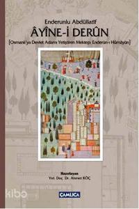 Enderunlu Abdüllatîf Ayine-i Derun; Osmanlı'ya Devlet Adamı Yetiştiren Mektep: Enderun-ı Hümayun