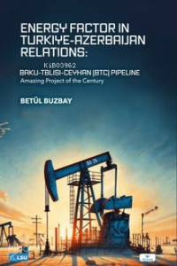 Energy Factor in Türki̇ye-Azerbaijan Relations: Baku-Tbilisi-Ceyhan (BTC) Pipeline (Amazing Project Of The Century)