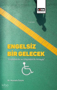 Engelsiz Bir Gelecek;Erişilebilirlik ve Ulaşılabilirlik Anlayışı
