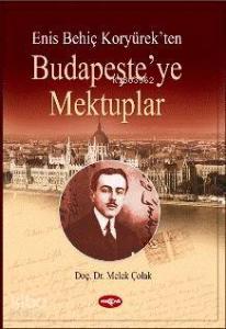 Enis Behiç Koryürek'ten| Budapeşte'ye Mektuplar