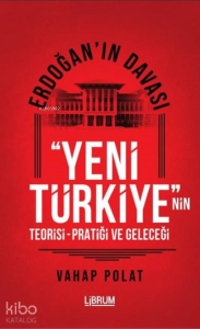 Erdoğan'ın Davası;Yeni Türkiye'nin Teorisi - Pratiği ve Geleceği