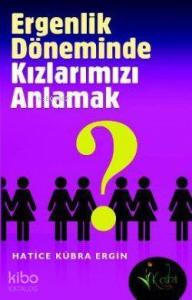 Ergenlik Döneminde Kızlarımızı Anlamak