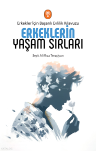 Erkeklerin Yaşam Sırları;Erkekler İçin Başarılı Evlilik Kılavuzu