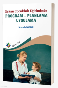 Erken Çocukluk Eğitiminde ;Program – Planlama - Uygulama