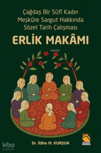 Erlik Makamı;Çağdaş Bir Sûfî Kadın Meşkûre Sargut Hakkında Sözel Tarih Çalışması