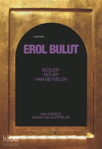 Erol Bulut ;Düşler , Nü'leri , Ham Meyveler