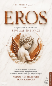 Eros Efsaneler Çağı – 1 ;Geçmişten Günümüze Sevilme İhtiyacı