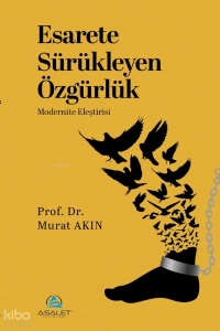 Esarete Sürükleyen Özgürlük;Modernite Eleştirisi