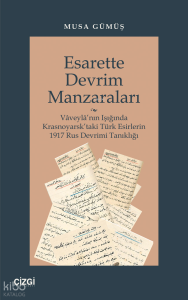 Esarette Devrim Manzaraları (Vâveylâ’nın Işığında Krasnoyarsk’taki Türk Esirlerin 1917 Rus Devrimi Tanıklığı)