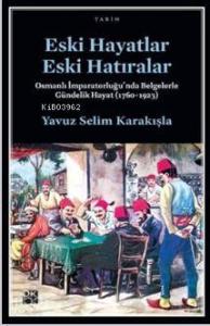 Eski Hayatlar Eski Hatıralar; Osmanlı İmparatorluğu'nda Belgelerle Gündelik Hayat  (1760-1923)