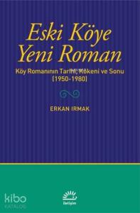 Eski Köye Yeni Roman; Köy Romanının Tarihi, Kökeni ve Sonu (1950-1980)