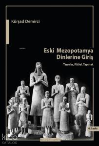 Eski Mezopotamya Dinlerine Giriş; Tanrılar, Ritüel, Tapınak