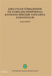 Eski Uygur Türkçesinde Öz (Core)-Dış (Perıpheral) Katmanlı Birleşik Yapılarda Zamansallık