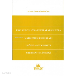 Eski Yugoslavya Uluslararası Ceza Mahkemesi Kararları Işığında Soykırım ve Srebrenitsa Örneğİ