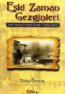 Eski Zaman Gezginleri; Amin Maalouf- Orhan Pamuk- Nedim Gürsel