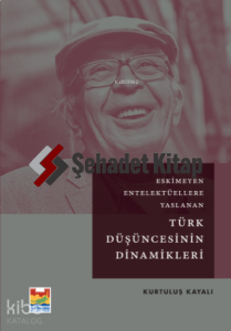 Eskimeyen Entelektüellere Yaslanan Türk Düşüncesinin Dinamikleri Kurtuluş Kayalı
