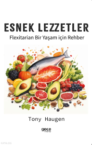 Esnek Lezzetler;Flexitarian Bir Yaşam için Rehber