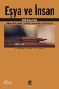 Eşya ve İnsan; Bir Pratik İlişkinin Felfesefi, Pedagojisi ve Sosyolojisi