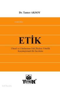 Etik; Ulusal ve Uluslararası Etik İlkelere Yönelik Karşılaştırmalı Bir İnceleme