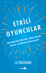 Etkili Oyuncular;Liderliği Nasıl Ele Alır, Daha Büyük Oynar ve Etkinizi Artırırsınız?