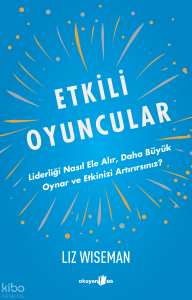 Etkili Oyuncular;Liderliği Nasıl Ele Alır, Daha Büyük Oynar ve Etkinizi Artırırsınız?