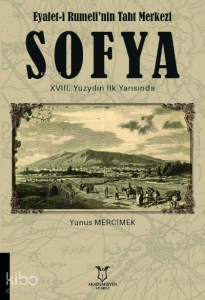 Eyalet-i Rumeli’nin Taht Merkezi SOFYA XVIII. Yüzyılın İlk Yarısında