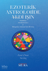 Ezoterik Astrolojide Yedi Işın;Kendimizi Arkadaşlarımızı ve Dünyamızı Anlamak İçin Bir Araç