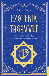 Ezoterik Tasavvuf;Tasavvufta Semboller, Kavramlar ve Ezoterik Sırlar