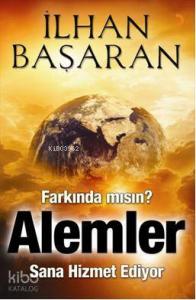 Farkında mısın, Alemler Sana Hizmet Ediyor