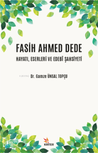 Fasih Ahmed Dede Hayatı, Eserleri ve Edebi Şahsiyeti