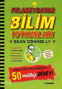 Felaketsavar Bilim Tutkunları Genç ve Gözüpek Bilimciler İçin 50 Müthiş Deney!