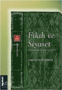 Fıkıh ve Siyaset; Osmanlılarda Siyâset-i Şer'iyye (Siyaseti Yeniden Düşünmek 6)
