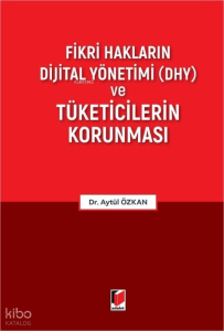 Fikri Hakların Dijital Yönetimi (DHY) ve Tüketicilerin Korunması (Ciltli)