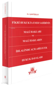 Fikri Hukukta Eser Sahibinin Mali Hakları ve Mali Hakların İhlalinde Açılabilecek Hukuk Davaları