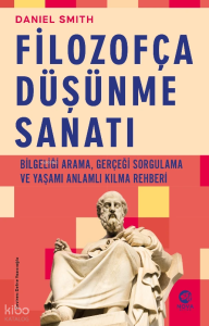 Filozofça Düşünme Sanatı;Bilgeliği Arama, Gerçeği Sorgulama ve Yaşamı Anlamlı Kılma Rehberi