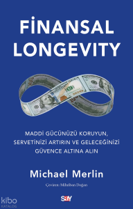 Finansal Longevity;Maddi Gücünüzü Koruyun, Servetinizi Artırın ve Geleceğinizi Güvence Altına Alın