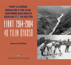 Fırat'La Doğan Barajlarla Yok Olan Kartarma Kaılarıyla (Geri Kazanılan) Kültür. Fırat 1964-2004 40 Yılın Öyküsü