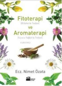 Fitoterapi ve Aromaterapi; (bitkilerle Tedavi ve Uçucu Yağlarla Tedavi)