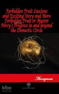 Forbidden Fruit Luscious and Exciting Story and More Forbidden Fruit or Master; Percy's Progress in and beyond the Domestic Circle