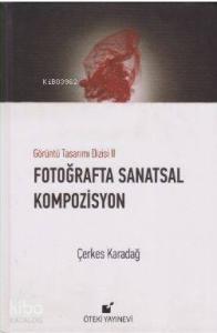 Fotoğraflarla Sanatsal Kompozisyon (Ciltli); Görüntü Tasarımı Dizisi 2