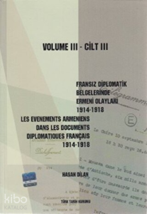 Fransız Diplomatik Belgelerinde Ermeni Olayları 1914-1918 - Cilt 3;Les Evenements Armeniens Dans Les Documents Diplomatiques Français 1914-1918 Volume 3
