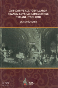 Fransız Seyahatnamelerinde Osmanlı Toplumu; XVII-XVIII ve XIX. Yüzyıllarda