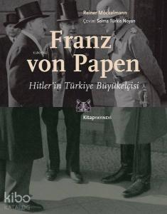 Franz von Papen - Hitler'in Türkiye Büyükelçisi