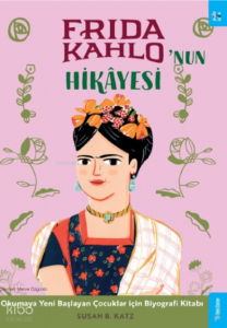 Frida Kahlo'nun Hikâyesi;Okumaya Yeni Başlayan Çocuklar için Biyografi Kitabı