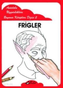 Frigler; Anadolu Uygarlıkları Boyama Kitapları Dizisi 2