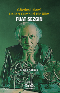 Fuat Sezgin – Gövdesi İslamî, Dalları Cumhurî Bir Âlim