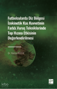 Futbolcularda Diz Bölgesi İzokinetik Kas Kuvvetinin Farklı Vuruş Tekniklerinde Top Hızına Etkisinin Değerlendirilmesi